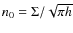 $n_0=\Sigma/\sqrt{\pi h}$