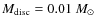$M_{\rm disc}=0.01~M_{\odot}$