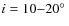 $i=10{-}20\hbox{$^\circ$ }$