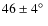 $46\pm4\hbox{$^\circ$ }$