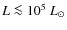 $L \la 10^5~{L}_\odot$