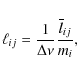\begin{displaymath}%
\ell_{ij}= \frac{1}{\Delta\nu}\frac{\overline{l}_{ij}}{m_{i}},
\end{displaymath}