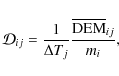 \begin{displaymath}%
\mathcal{D}_{ij}=\frac{1}{\Delta T_j}\frac{\overline{{\rm DEM}}_{ij}}{m_{i}},
\end{displaymath}