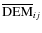 $\overline{{\rm DEM}}_{ij}$