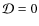 $\mathcal{D}=0$
