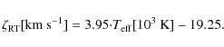 \begin{displaymath}\zeta_{\rm RT}{\rm [km~s^{-1}]}=3.95{\cdot}T_{\rm eff}[10^3~{\rm K}]-19.25.
\end{displaymath}