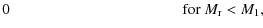 $\displaystyle 0 \hspace{25ex} \textrm{for }M_{\rm r}<M_{1},$