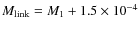 $M_{\rm link}=M_1+1.5\times 10^{-4}$