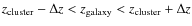 $z_{\rm cluster}-\Delta z < z_{\rm galaxy} < z_{\rm cluster}+\Delta z$