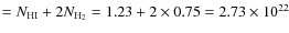 $=N_{\rm {HI}}+2N_{\rm H_2}=1.23 +
2\times0.75=2.73 \times 10^{22}$