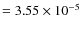 $=
3.55\times 10^{-5}$