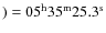 $)=\rm05^h35^m25.3^s$
