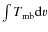 $\int T_{\rm mb} {\rm d}v$