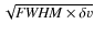 $\sqrt{{\it FWHM} \times \delta v}$