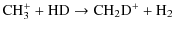 $\displaystyle {\rm CH_3^+ + HD \rightarrow CH_2D^+ + H_2 }$