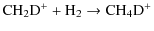 $\displaystyle {\rm CH_2D^+ + H_2 \rightarrow CH_4D^+ }$