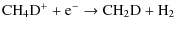 $\displaystyle {\rm CH_4D^+ + e^- \rightarrow CH_2D + H_2 }$