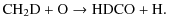 $\displaystyle {\rm CH_2D + O \rightarrow HDCO + H . }$