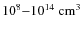 $10^8{-}10^{14}~\rm cm^3$