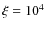 $\xi=10^4$