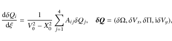 \begin{displaymath}\frac{{\rm d}\delta Q_i}{{\rm d}\xi} =
\frac{1}{V_0^2 - X_0...
... Q} = (\delta \Omega, \delta V_x,\delta\Pi,{\rm i}\delta V_y),
\end{displaymath}