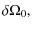 $\displaystyle \delta \Omega_0,$