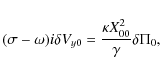 \begin{displaymath}(\sigma-\omega)i\delta V_{y0} =
\frac{\kappa X_{00}^2}{\gamma}\delta \Pi_0,
\end{displaymath}