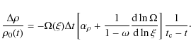 \begin{displaymath}\frac{\Delta \rho}{\rho_0(t)} =
- \Omega(\xi)\Delta t\left[ \...
...\ln\Omega}{{\rm d}\ln\xi} \right]
\frac{1}{t_{\rm c}-t}{\cdot}
\end{displaymath}
