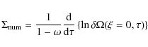 \begin{displaymath}\Sigma_{\rm num} = \frac{1}{1-\omega}\frac{{\rm d} }{{\rm d}\tau}
\left\{\ln \delta \Omega(\xi=0,\tau)\right\}
\end{displaymath}