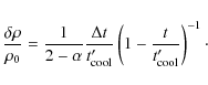 \begin{displaymath}\frac{\delta \rho}{\rho_0} = \frac{1}{2-\alpha}\frac{\Delta t...
... cool}'}
\left( 1-\frac{t}{t_{\rm cool}'} \right)^{-1}{\cdot}
\end{displaymath}