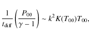 \begin{displaymath}\frac{1}{t_{\rm diff}} \left( \frac{P_{00}}{\gamma-1} \right) \sim k^2K(T_{00}) T_{00},
\end{displaymath}