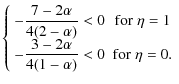 $\displaystyle \left\{\begin{array}{cc}
\displaystyle - \frac{7-2\alpha}{4(2-\al...
...le - \frac{3-2\alpha}{4(1-\alpha)}<0 & {\rm for}\;\eta=0.\\
\end{array}\right.$