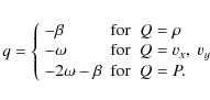 \begin{displaymath}q = \left\{
\begin{array}{ll}
-\beta & {\rm for}\;\;Q=\rho ...
..._y\\
-2\omega -\beta& {\rm for}\;\;Q=P.%
\end{array} \right.
\end{displaymath}