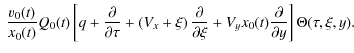 $\displaystyle ~\frac{v_0(t)}{x_0(t)}Q_0(t) \left[ q
+ \frac{\partial}{\partial ...
...rtial \xi}
+ V_y x_0(t)\frac{\partial }{\partial y} \right]
\Theta(\tau,\xi,y).$