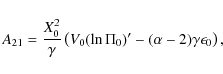 \begin{displaymath}A_{21} = \frac{X_0^2}{\gamma}\left(
V_0(\ln\Pi_0)' - (\alpha-2)\gamma\epsilon_0 \right),
\end{displaymath}
