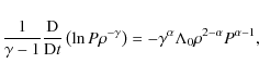 \begin{displaymath}\frac{1}{\gamma-1}\frac{{\rm D} }{{\rm D} t}\left( \ln P \rho...
...ght)
= - \gamma^{\alpha}\Lambda_0\rho^{2-\alpha} P^{\alpha-1},
\end{displaymath}