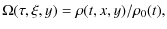 $\displaystyle \Omega(\tau,\xi,y) = \rho(t,x,y)/\rho_0(t),$