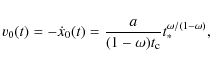 \begin{displaymath}v_0(t)= -\dot{x}_0(t)=\frac{a}{(1-\omega)t_{\rm c}}t_*^{\omega/(1-\omega)},
\end{displaymath}