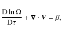 \begin{displaymath}\frac{{\rm D} \ln \Omega}{{\rm D} \tau}
+ \vec{\nabla}\cdot\vec{V} = \beta,
\end{displaymath}
