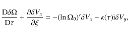 \begin{displaymath}\frac{{\rm D} \delta \Omega}{{\rm D} \tau}
+ \frac{\partial ...
... - (\ln \Omega_0)' \delta V_x - \kappa(\tau){\rm i}\delta V_y,
\end{displaymath}