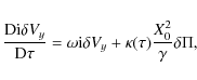 \begin{displaymath}\frac{{\rm D} {\rm i}\delta V_y}{{\rm D} \tau}
= \omega {\rm i}\delta V_y+ \kappa(\tau)\frac{X_0^2}{\gamma}\delta \Pi,
\end{displaymath}