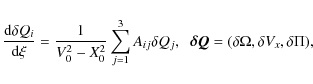 \begin{displaymath}\frac{{\rm d}\delta Q_i}{{\rm d}\xi} =
\frac{1}{V_0^2-X_0^2...
...\;
\vec{\delta Q} = (\delta \Omega, \delta V_x, \delta \Pi),
\end{displaymath}