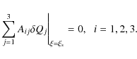 \begin{displaymath}\sum_{j=1}^3 A_{ij}\delta Q_j\Biggr\vert _{\xi=\xi_{\rm s}}=0,\;\; i=1,2,3.
\end{displaymath}
