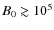 $B_0\gtrsim 10^5$