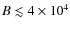 $B\lesssim4\times 10^4$