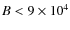 $B<9\times 10^4$