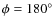$\phi =180^\circ $