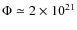 $\Phi\simeq 2\times 10^{21}$
