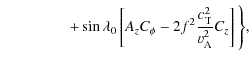 $\displaystyle \hskip44pt+\sin\lambda_0\left[A_zC_\phi-2f^2\frac{c_{\rm T}^2}{\varv_{\rm A}^2}C_z\right]\Bigg\},$