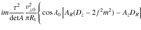 $\displaystyle im\frac{\tau^2}{{\rm det}A}\frac{\varv_{\perp 0}^2}{\pi R_{\rm t}}
\Bigg\{\cos\lambda_0\left[A_R(D_z-2f^2m^2)-A_zD_R\right]$